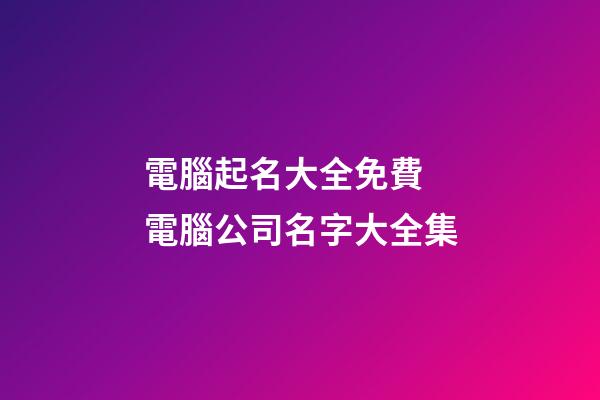 電腦起名大全免費 電腦公司名字大全集-第1張-公司起名-玄機派